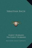 Sebastian Bach di Elbert Hubbard edito da Kessinger Publishing