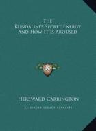 The Kundalini's Secret Energy and How It Is Aroused di Hereward Carrington edito da Kessinger Publishing