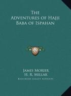 The Adventures of Hajji Baba of Ispahan di James Morier edito da Kessinger Publishing
