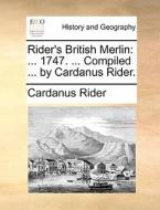 Rider's British Merlin: ... 1747. ... Compiled ... By Cardanus Rider. di Cardanus Rider edito da Gale Ecco, Print Editions