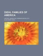 Diehl Families of America; History, Genealogy, Reminiscences, Etc di Elias Henry Diehl edito da Rarebooksclub.com