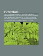 Futurismo: Filippo Tommaso Marinetti, Fo di Fonte Wikipedia edito da Books LLC, Wiki Series