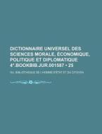 Dictionnaire Universel Des Sciences Morale, Economique, Politique Et Diplomatique 4(deg).bookbib.jur.001587 (25); Ou, Bibliotheque De L'homme-d'etat E di Livres Groupe edito da General Books Llc