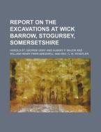 Report On The Excavations At Wick Barrow, Stogursey, Somersetshire di Harold St George Gray edito da General Books Llc