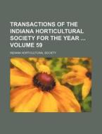 Transactions of the Indiana Horticultural Society for the Year Volume 59 di Indiana Horticultural Society edito da Rarebooksclub.com