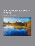 Publications Volume 70; V. 72-74 di English Dialect Society edito da Rarebooksclub.com