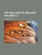 The Ballads of Ireland Volume 1-2 di William Kenealy edito da Rarebooksclub.com