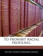 To Prohibit Racial Profiling. edito da Bibliogov