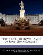 Noble Kin: The Royal Family of Spain (Juan Carlos I) di Beatriz Scaglia edito da WEBSTER S DIGITAL SERV S