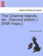 The Channel Islands, etc. (Second edition.) [With maps.] SECOND EDITION di Henry David Inglis edito da British Library, Historical Print Editions