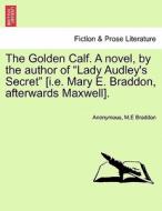 The Golden Calf. A novel, by the author of "Lady Audley's Secret" [i.e. Mary E. Braddon, afterwards Maxwell]. VOL. II di Anonymous, M Braddon edito da British Library, Historical Print Editions