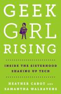 Geek Girl Rising: Inside the Sisterhood Shaking Up Tech di Heather Cabot, Samantha Walravens edito da ST MARTINS PR