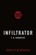 The Infiltrator: A Derek Harrington Novel di T. R. Hendricks edito da FORGE