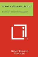 Today's Neurotic Family: A Journey Into Psychoanalysis di Harry Francis Tashman edito da Literary Licensing, LLC