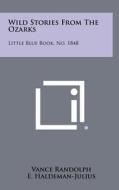 Wild Stories from the Ozarks: Little Blue Book, No. 1848 di Vance Randolph edito da Literary Licensing, LLC