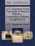 U.s. Supreme Court Transcript Of Record Palmer V. Connecticut Railway & Lighting Co edito da Gale Ecco, U.s. Supreme Court Records