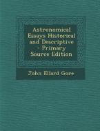 Astronomical Essays Historical and Descriptive di John Ellard Gore edito da Nabu Press