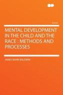 Mental Development in the Child and the Race di James Mark Baldwin edito da HardPress Publishing