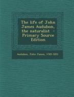 The Life of John James Audubon, the Naturalist - Primary Source Edition edito da Nabu Press