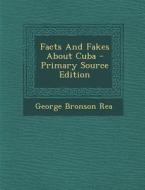 Facts and Fakes about Cuba - Primary Source Edition di George Bronson Rea edito da Nabu Press