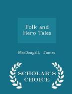 Folk And Hero Tales - Scholar's Choice Edition di Macdougall James edito da Scholar's Choice