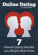 Online Dating: 7 Internet Dating Secrets You Simply Must Know di Craig Beck edito da Lulu.com
