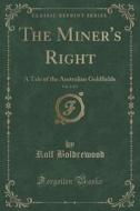 The Miner's Right, Vol. 2 Of 3 di Rolf Boldrewood edito da Forgotten Books