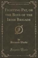 Fighting Pat, Or The Boys Of The Irish Brigade, Vol. 1 (classic Reprint) di Bernard Wayde edito da Forgotten Books