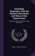 Australian Geography, With The Shores Of The Pacific And Those Of The Indian Ocean di Thomas Livingstone Mitchell edito da Palala Press