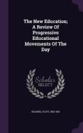 The New Education; A Review Of Progressive Educational Movements Of The Day di Scott Nearing edito da Palala Press