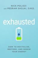 Exhausted: How to Revitalize, Restore, and Renew Your Energy di Nick Polizzi, Pedram Shojai edito da HAY HOUSE