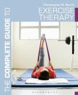 The Complete Guide To Exercise Therapy di Christopher M. Norris edito da Bloomsbury Publishing Plc