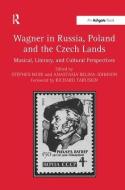 Wagner in Russia, Poland and the Czech Lands: Musical, Literary and Cultural Perspectives di Stephen Muir, Anastasia Belina-Johnson edito da ROUTLEDGE