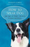 How To Speak Dog di Stanley Coren edito da Simon & Schuster