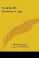 Aula Lucis: The House Of Light di Thomas Vaughan, Eugenius Philalethes edito da Kessinger Publishing, Llc