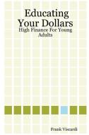 Educating Your Dollars di Frank Viscardi edito da Lulu.com