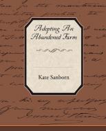 Adopting An Abandoned Farm di Kate Sanborn edito da Book Jungle
