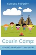 Cousin Camp: A Guide to Intentional Grandparenting di Ramona Roberson edito da Booksurge Publishing