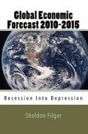 Global Economic Forecast 2010-2015: Recession Into Depression di Sheldon Filger edito da Createspace