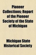 Pioneer Collections (volume 7); Report Of The Pioneer Society Of The State Of Michigan di Michigan State Historical Society edito da General Books Llc