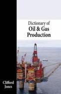 Dictionary Of Oil & Gas Production di Clifford Jones edito da Taylor & Francis Inc