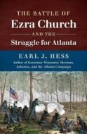 The Battle of Ezra Church and the Struggle for Atlanta di Earl J. Hess edito da UNIV OF NORTH CAROLINA PR