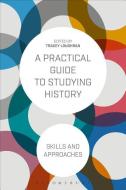 A Practical Guide to Studying History di LOUGHRAN TRACEY edito da Bloomsbury Publishing PLC
