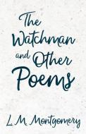 The Watchman & Other Poems di Lucy Maud Montgomery edito da Hewlett Press