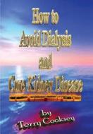 How to Avoid Dialysis and Cure Kidney Disease di Terry Cooksey edito da Createspace