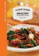 Down Home Healthy Cooking: Recipes and Tips for Healthy Cooking di National Cancer Institute, National Institutes of Health, U. S. Department of Heal Human Services edito da Createspace