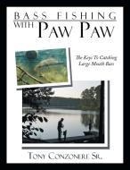 Bass Fishing With Paw Paw di Tony Conzonere Sr edito da Xlibris