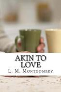 Akin to Love di L. M. Montgomery edito da Createspace