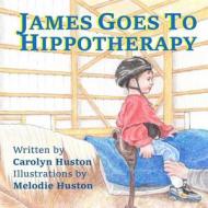 James Goes to Hippotherapy di Carolyn Huston edito da Createspace