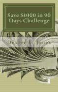 Save $1000 in 90 Days Challenge: Others Have Done It and So Can You di Dexter L. Jones edito da Createspace